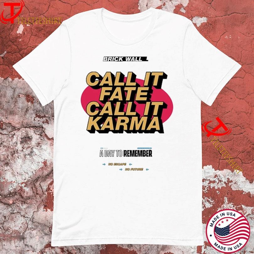 A Day To Remember Brick Wall Call It Fate Call It Karma T-shirts