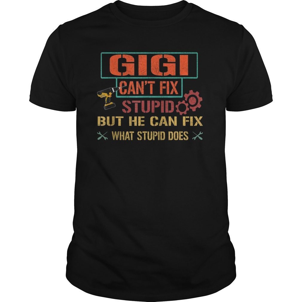 Mens Gigi Can't Fix Stupid But He Can Fix What Stupid Does Shirt