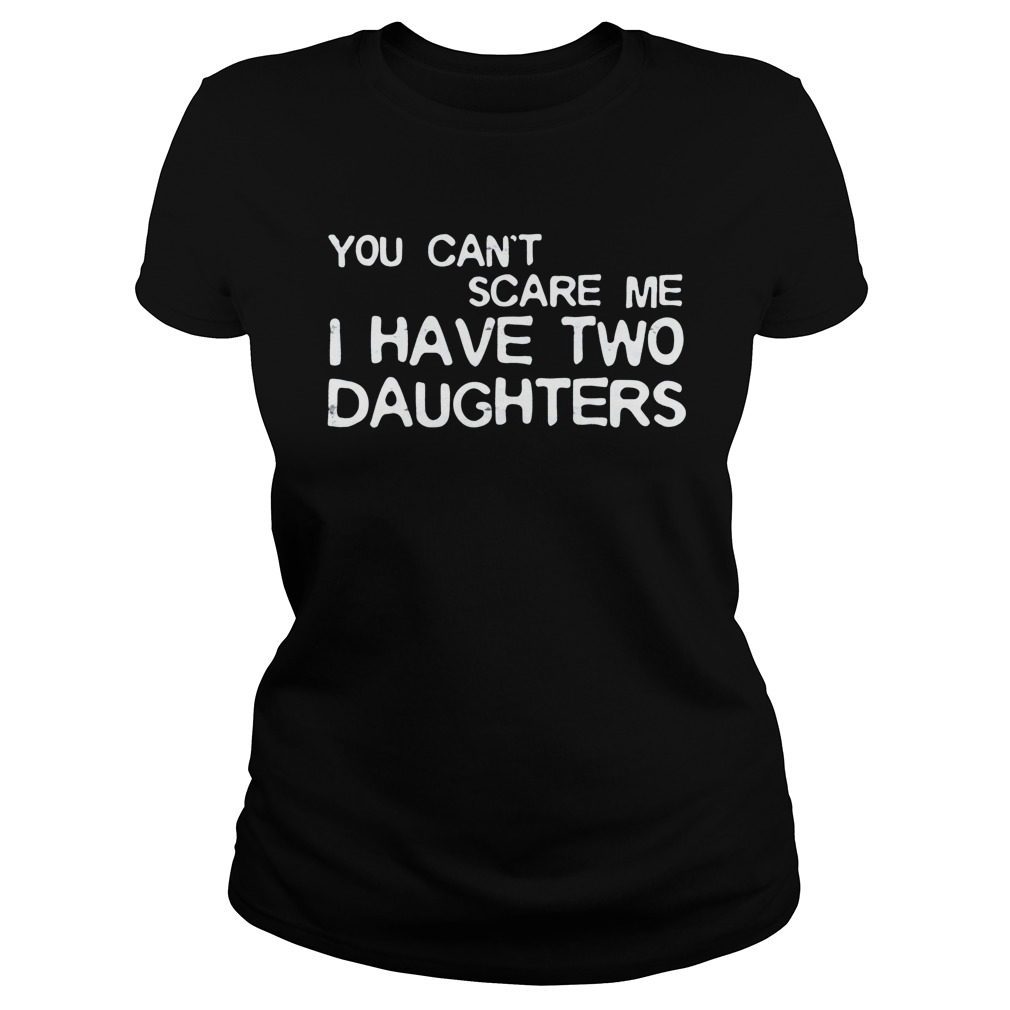 Mens You Can't Scare Me I Have Two Daughters T-Shirt