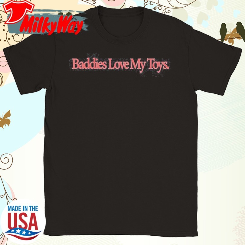 Budzandbaddiez Baddies Love My Toys Shirt