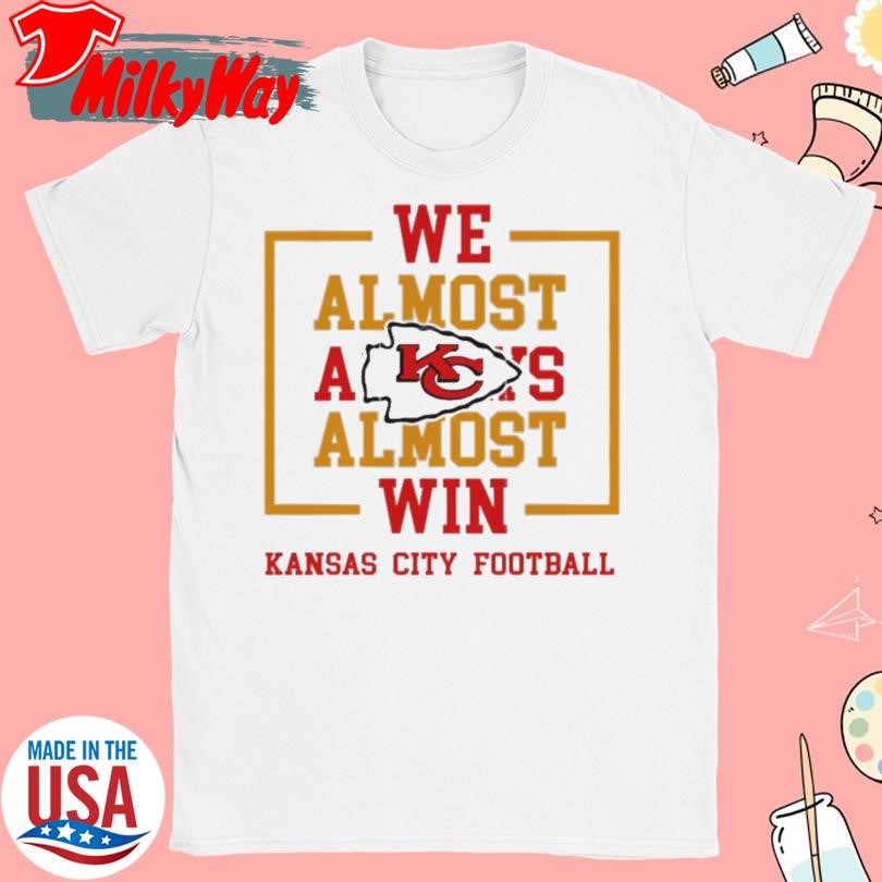 Official We Almost Always Almost Win Kansas City Chiefs shirt