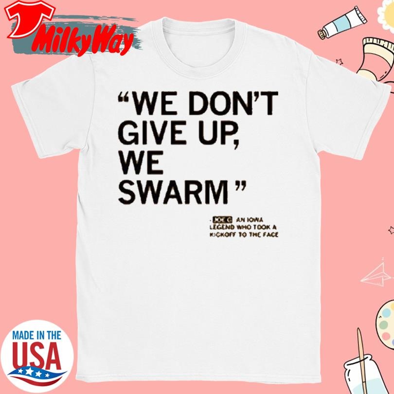 Official We Dont Give Up We Swarm Joe G Iowa Legend Shirt