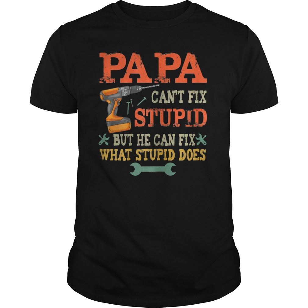 Papa Can't Fix Stupid T-Shirt