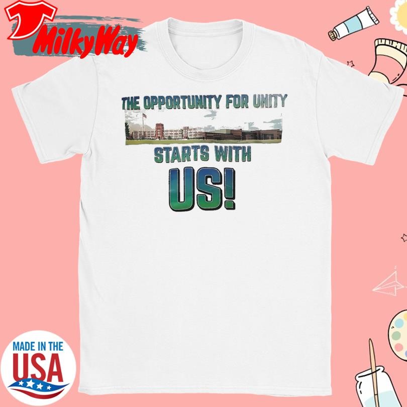 The Opportunity For Unity Starts With Us Shirt