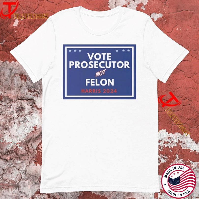 Vote Prosecutor Not Felon Harris 2024 T-Shirts