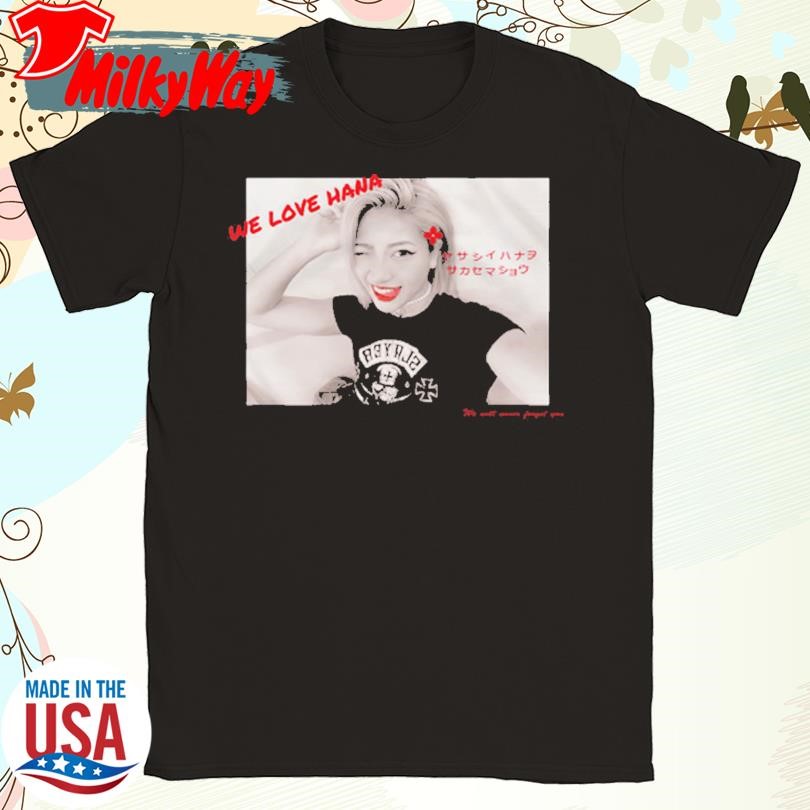 We Love Hana We Will Never Forget You Shirt