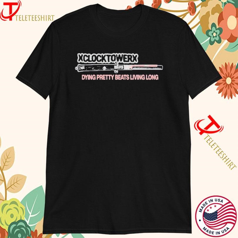 xClocktowerx Dying Pretty Beats Living Long T-Shirts