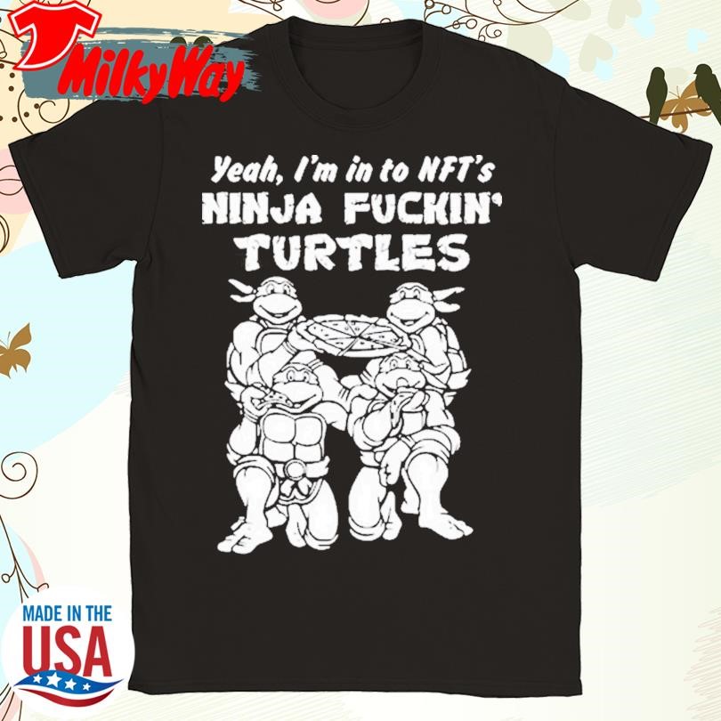 Yeah, I’m In To Nft’s Ninja Fuckin Turtles Shirt