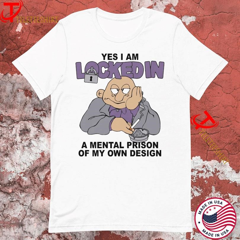 Yes I Am Locked In A Mental Prison Of My Own Design T-Shirts