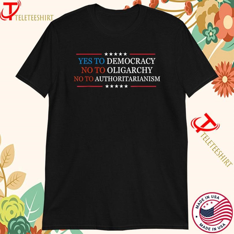 Yes To Democracy No To Oligarchy No To Authoritarianism T-Shirts