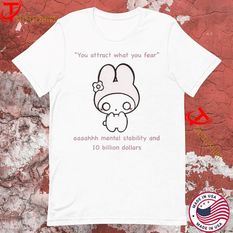 You Attract What You Fear Aaaahhh Mental Stability And 10 Billion Dollars T-shirts