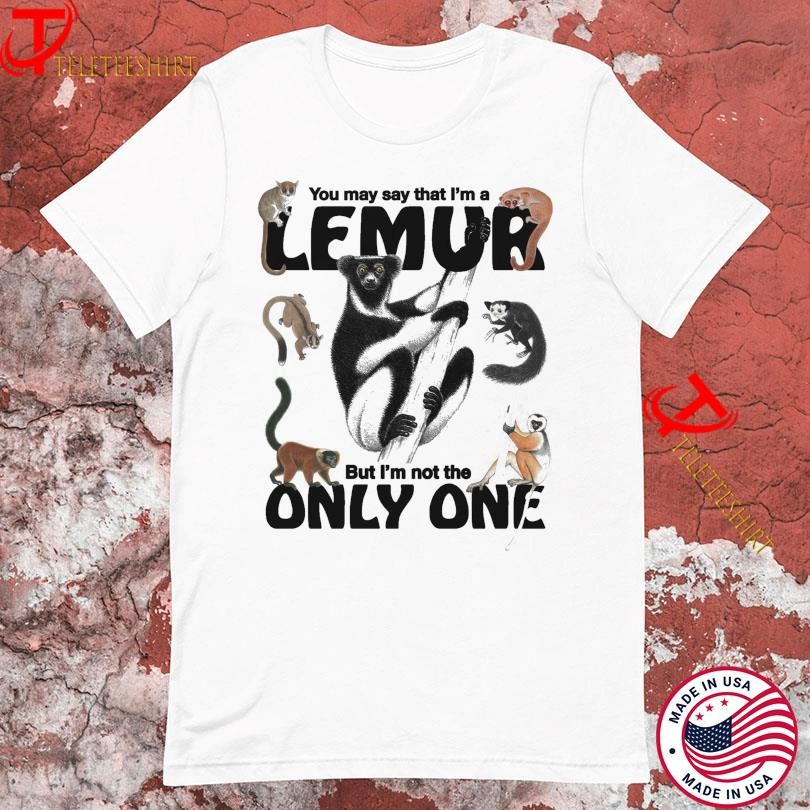 You May Say That I’m A Lemur But I’m Not The Only One T-shirts