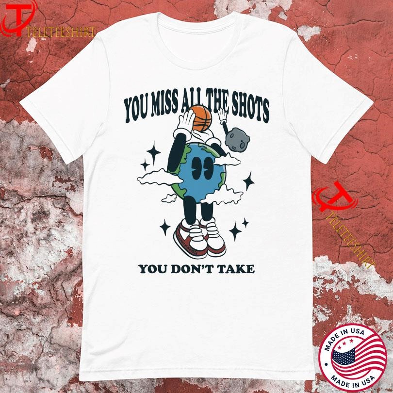 You Miss All The Shots You Don’t Take Planet Euphoria T-shirts