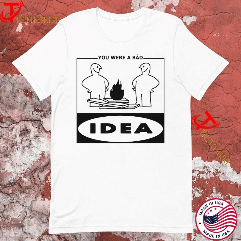 You Were A Bad Idea Shirt