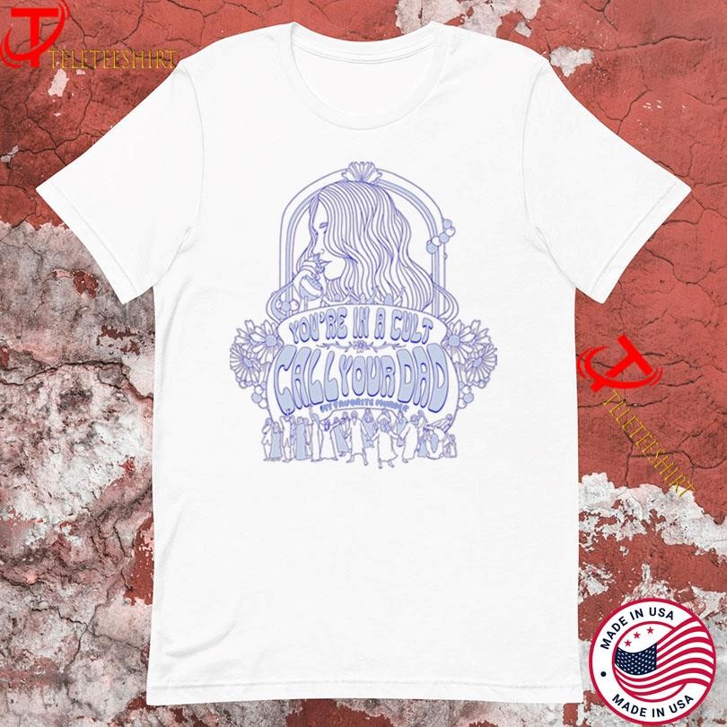 You’re In A Cult Call Your Dad My Favorite Murder Cult T-shirts